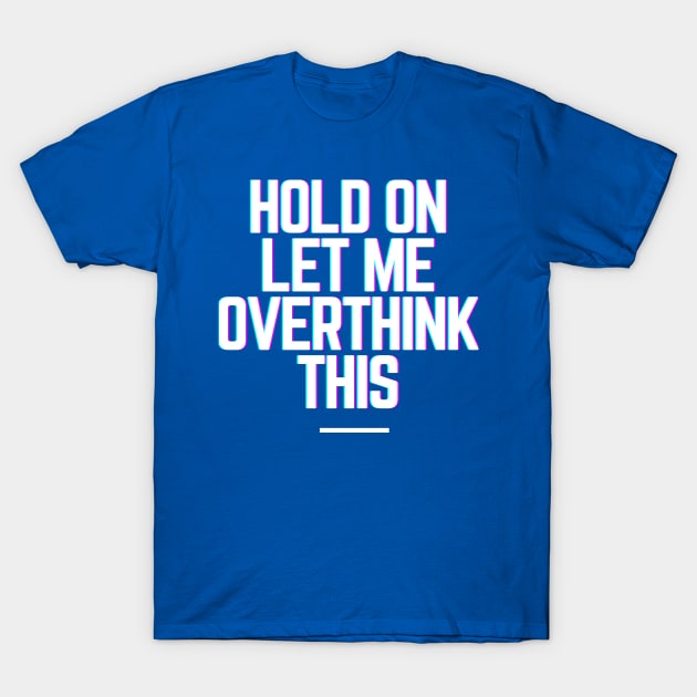 Hold On Let Me Overthink This - Funny Gift Ideas for Indecisive Women & Men Says Hold On Let Me Over Think This T-Shirt by QUENSLEY SHOP